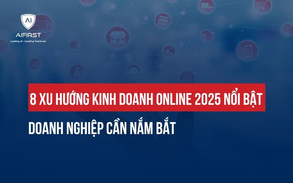 8 XU HƯỚNG KINH DOANH ONLINE 2025 NỔI BẬT DOANH NGHIỆP CẦN NẮM BẮT